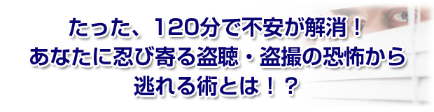 忍び寄る盗聴・盗撮の恐怖から逃れる術とは